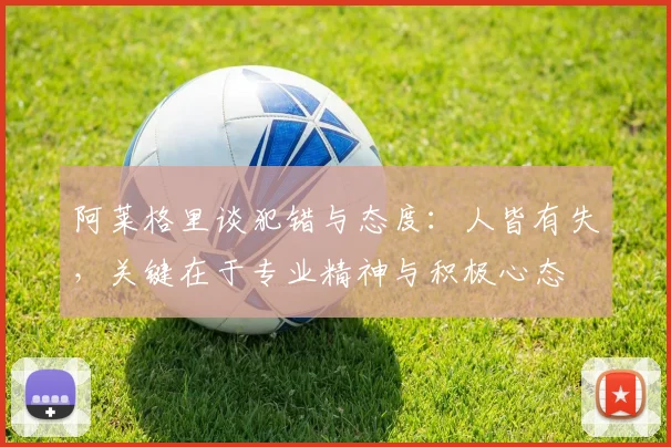 阿莱格里谈犯错与态度：人皆有失，关键在于专业精神与积极心态